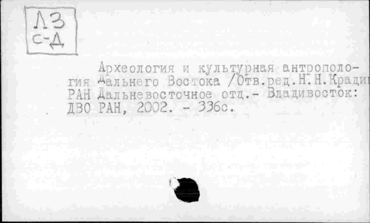 ﻿Археология и культурная антропология Дальнего Зое.ока /Отв.ред.Н.Н.Кради РАН дальневосточное отд.- Владивосток:
ДЗО РАН, 2002. - ЗЗбс.